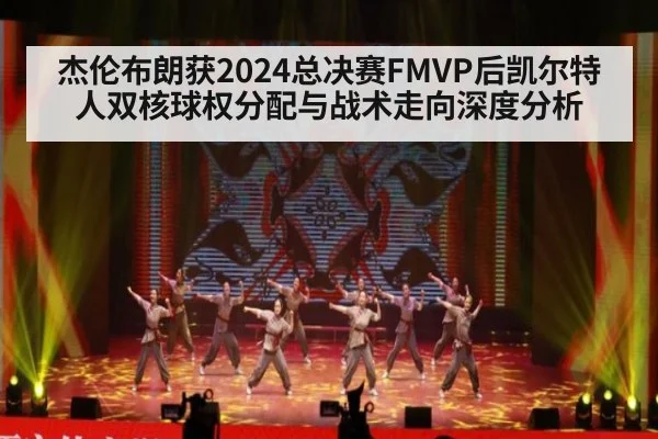 杰伦布朗获2024总决赛FMVP后凯尔特人双核球权分配与战术走向深度分析