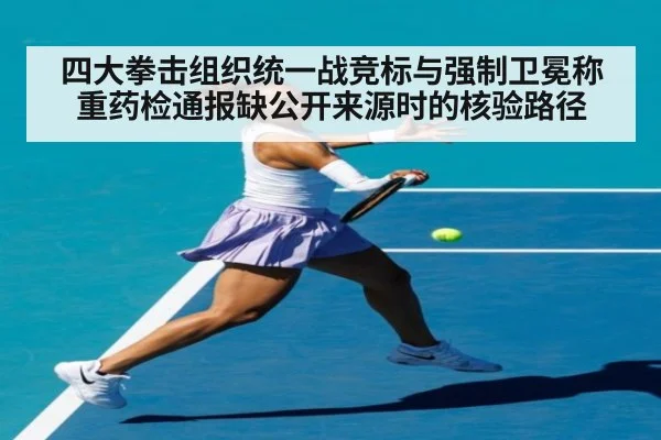 四大拳击组织统一战竞标与强制卫冕称重药检通报缺公开来源时的核验路径